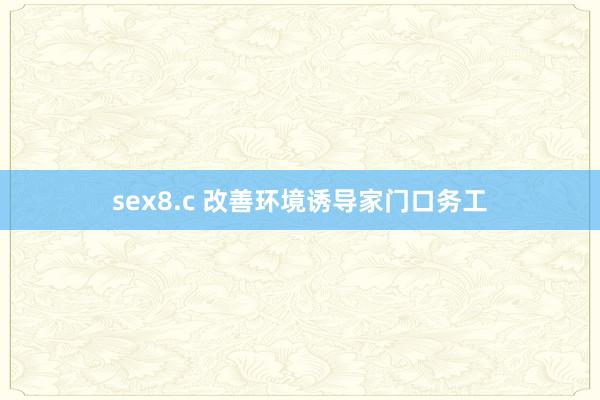sex8.c 改善环境诱导家门口务工