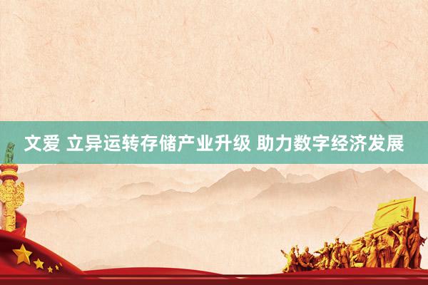 文爱 立异运转存储产业升级 助力数字经济发展